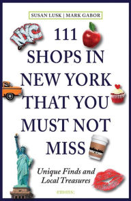 Title: 111 Shops in New York That You Must Not Miss: Unique Finds and Local Treasures, Author: Susan Lusk