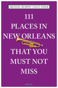 Title: 111 Places in New Orleans That You Must Not Miss, Author: Michael Murphy