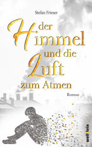 Title: Der Himmel und die Luft zum Atmen, Author: Stefan Frieser