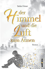 Title: Der Himmel und die Luft zum Atmen, Author: Stefan Frieser