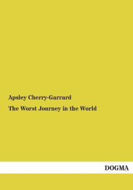 Title: The Worst Journey in the World, Author: Apsley Cherry-Garrard