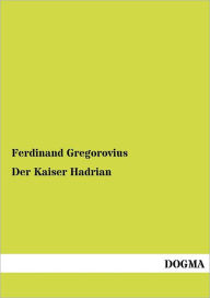 Title: Der Kaiser Hadrian, Author: Ferdinand Gregorovius