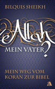 Title: Allah - mein Vater?: Mein Weg vom Koran zur Bibel, Author: Bilquis Sheikh