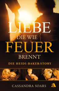 Title: Liebe, die wie Feuer brennt: Die Heidi-Baker-Story, Author: Cassandra Soars