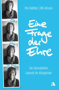 Title: Eine Frage der Ehre: Der übernatürliche Lebensstil der Königskinder, Author: Kris Vallotton