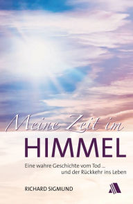 Title: Meine Zeit im Himmel: Eine wahre Geschichte vom Tod ... und der Rückkehr ins Leben, Author: Richard Sigmund