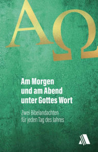 Title: Am Morgen und am Abend unter Gottes Wort: Zwei Bibelandachten für jeden Tag des Jahres, Author: Samuel Bagster