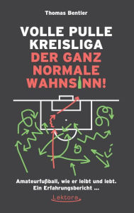 Title: Volle Pulle Kreisliga - der ganz normale Wahnsinn: Amateurfußball, wie er leibt und lebt. Ein Erfahrungsbericht ..., Author: Thomas Bentler