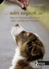 Title: ... oder einfach so!: Warum Hunde sich nicht alles verdienen müssen, Author: Kathy Sdao