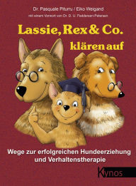 Title: Lassie, Rex & Co. klären auf: Wege zur erfolgreichen Hundeerziehung und Verhaltensforschung, Author: Dr. Pasquale Piturru