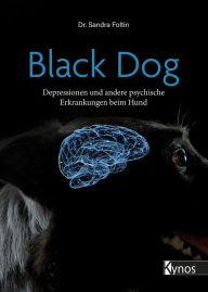 Title: Black Dog: Depressionen und andere psychische Erkrankungen beim Hund, Author: Dr. Sandra Foltin