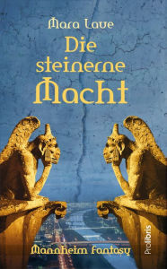 Title: Die steinerne Macht: Mannheim-Fantasy - ein Roman aus der Quadratestadt, Author: Mara Laue
