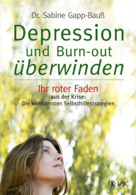 Title: Depression und Burn-out überwinden: Ihr roter Faden aus der Krise: Die wirksamsten Selbsthilfestrategien, Author: Dr. Sabine Gapp-Bauß