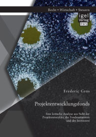 Title: Projektentwicklungsfonds: Eine kritische Analyse aus Sicht der Projektentwickler, der Fondsinitiatoren und der Investoren, Author: Frederic Gros