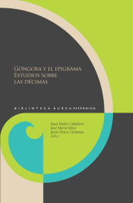 Title: Góngora y el epigrama Estudios sobre las décimas, Author: Juan Matas Caballero