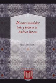 Title: Discursos coloniales: texto y poder en la América hispana, Author: Pilar Latasa