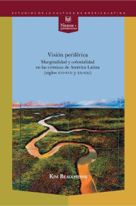 Title: Visión periférica: marginalidad y colonialidad en las crónicas de América Latina (siglos XVI-XVII y XX-XXI): Con imágenes en color., Author: Kim Beauchesne