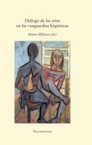 Title: Diálogo de las artes en las vanguardias hispánicas, Author: Selena Millares