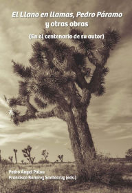 Title: El Llano en llamas, Pedro Páramo y otras obras: En el centenario de su autor, Author: Pedro Ángel Palou