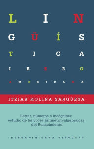 Title: Letras, números e incógnitas: estudio de las voces aritmético-algebraicas del Renacimiento, Author: Itziar Molina Sangüesa