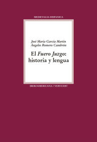 Title: El Fuero Juzgo: Historia y lengua, Author: José María García Martín
