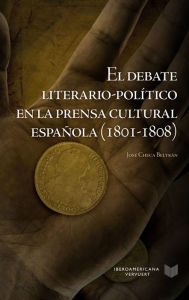 Title: El debate literario-político en la prensa cultural española (1801-1808), Author: José Checa Beltrán