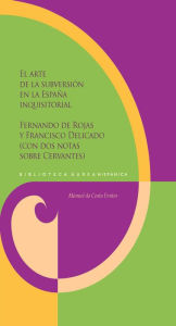 Title: El arte de la subversión en la España inquisitorial: Fernando de Rojas y Francisco Delicado (con dos notas sobre Cervantes), Author: Manuel Costa da Fontes