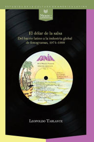 Title: El dólar de la salsa: Del barrio latino a la industria multinacional de fonogramas, 1971-1999, Author: Leopoldo Tablante
