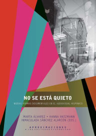Title: No se está quieto: Nuevas formas documentales en el audiovisual hispánico, Author: Marta Álvarez
