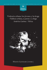 Title: Violencia urbana, los jóvenes y la droga / Violência urbana, os jovens e a droga:: América Latina - África, Author: Martín Lienhard