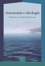 Title: Autonomía e ideología: Tensiones en el campo cultural vasco, Author: Jon Kortazar