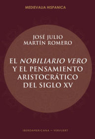 Title: El Nobiliario vero y el pensamiento aristocrático del siglo XV, Author: José Julio Martín Romero