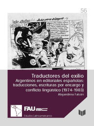 Title: Traductores del exilio: Argentinos en editoriales españolas : traducciones, escrituras por encargo y conflicto lingüístico (1974-1983), Author: Alejandrina Falcón