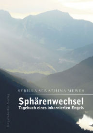 Title: Sphärenwechsel - Tagebuch eines inkarnierten Engels, Author: Sybilla Seraphina Mewes