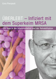 Title: ÜBERLEBT - Infiziert mit dem Superkeim MRSA: 120 Tage in der Intensivstation und der Rehabilitation, Author: Ezra Pierpaoli