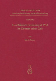 Title: Das Brixener Passionsspiel 1551 im Kontext seiner Zeit: Edition - Kommentar - Analyse, Author: Martin Fischer