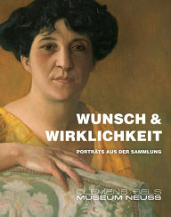 Title: Wunsch & Wirklichkeit: Portrats aus der Sammlung Clemens Sels Museum Neuss, Author: Romina Friedemann