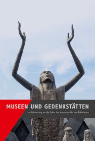 Title: Museen und Gedenkstatten zur Erinnerung an die Opfer der kommunistischen Diktaturen, Author: Anna Kaminsky