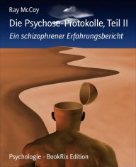 Title: Die Psychose-Protokolle, Teil II: Ein schizophrener Erfahrungsbericht, Author: Ray McCoy