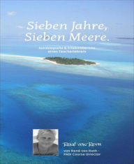 Title: Sieben Jahre, sieben Meere: Autobiografie & Erlebnisbericht eines Tauchlehrers, Author: Rene von Reth