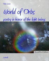 Title: World of Orbs: poetry in honor of the light beings, Author: Petra Soreia