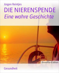 Title: DIE NIERENSPENDE: Eine wahre Geschichte, Author: Jürgen Reintjes