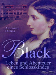 Title: Black: Leben und Abenteuer eines Schlosskindes, Author: Alexandre Dumas