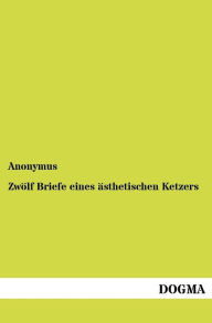 Title: Zwölf Briefe eines ästhetischen Ketzers, Author: Anonymus