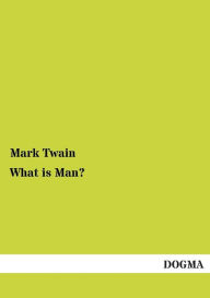 Title: What Is Man?, Author: Mark Twain