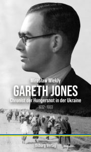 Title: Gareth Jones: Chronist der Hungersnot in der Ukraine, Author: Miroslaw Wlekly