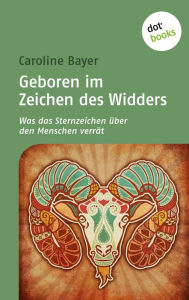 Title: Geboren im Zeichen des Widders: Was das Sternzeichen über den Menschen verrät, Author: Caroline Bayer