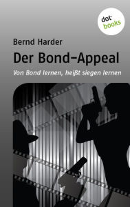Title: Der Bond-Appeal: Von Bond lernen, heißt siegen lernen, Author: Bernd Harder