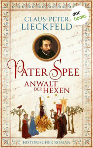 Title: Pater Spee - Anwalt der Hexen: Historischer Roman, Author: Claus-Peter Lieckfeld