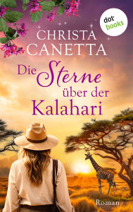 Title: Die Sterne über der Kalahari: Roman - Love, Landscape und das funkelnde Firmament über der Afrika, Author: Christa Canetta